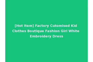 [Hot Item] Factory Cutomised Kid Clothes Boutique Fashion Girl White Embroidery Dress