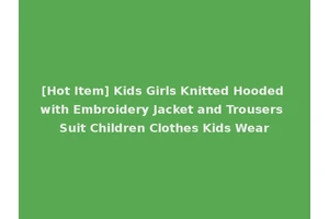 [Hot Item] Kids Girls Knitted Hooded with Embroidery Jacket and Trousers Suit Children Clothes Kids Wear