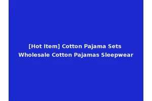 [Hot Item] Cotton Pajama Sets Wholesale Cotton Pajamas Sleepwear