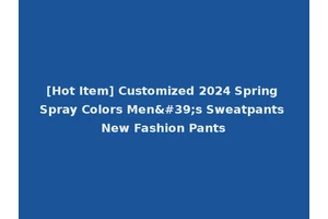 [Hot Item] Customized 2024 Spring Spray Colors Men's Sweatpants New Fashion Pants