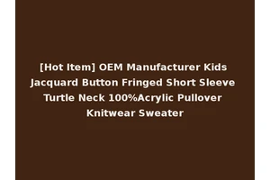 [Hot Item] OEM Manufacturer Kids Jacquard Button Fringed Short Sleeve Turtle Neck 100%Acrylic Pullover Knitwear Sweater