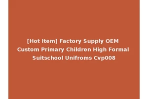 [Hot Item] Factory Supply OEM Custom Primary Children High Formal Suitschool Unifroms Cvp008