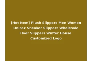 [Hot Item] Plush Slippers Men Women Unisex Sneaker Slippers Wholesale Floor Slippers Winter House Customized Logo