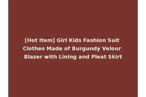 [Hot Item] Girl Kids Fashion Suit Clothes Made of Burgundy Velour Blazer with Lining and Pleat Skirt