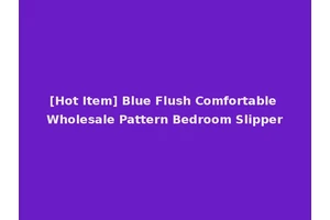 [Hot Item] Blue Flush Comfortable Wholesale Pattern Bedroom Slipper