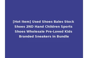 [Hot Item] Used Shoes Bales Stock Shoes 2ND Hand Children Sports Shoes Wholesale Pre-Loved Kids Branded Sneakers in Bundle