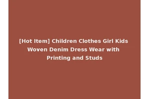 [Hot Item] Children Clothes Girl Kids Woven Denim Dress Wear with Printing and Studs