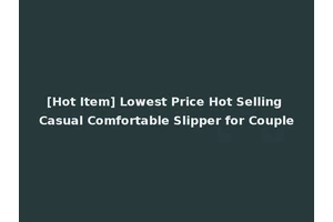 [Hot Item] Lowest Price Hot Selling Casual Comfortable Slipper for Couple