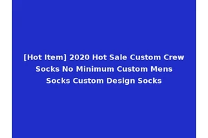[Hot Item] 2020 Hot Sale Custom Crew Socks No Minimum Custom Mens Socks Custom Design Socks