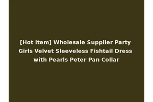 [Hot Item] Wholesale Supplier Party Girls Velvet Sleeveless Fishtail Dress with Pearls Peter Pan Collar