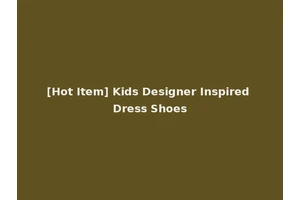 [Hot Item] Kids Designer Inspired Dress Shoes