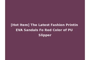 [Hot Item] The Latest Fashion Printin EVA Sandals Fo Red Color of PU Slipper