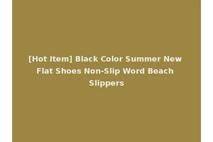[Hot Item] Black Color Summer New Flat Shoes Non-Slip Word Beach Slippers