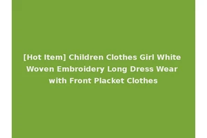 [Hot Item] Children Clothes Girl White Woven Embroidery Long Dress Wear with Front Placket Clothes
