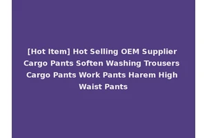 [Hot Item] Hot Selling OEM Supplier Cargo Pants Soften Washing Trousers Cargo Pants Work Pants Harem High Waist Pants