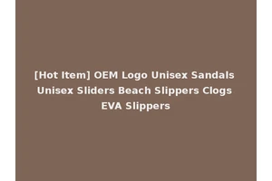 [Hot Item] OEM Logo Unisex Sandals Unisex Sliders Beach Slippers Clogs EVA Slippers