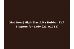 [Hot Item] High Elasticity Rubber EVA Slippers for Lady (21iw1712)
