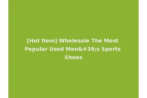 [Hot Item] Wholesale The Most Popular Used Men's Sports Shoes