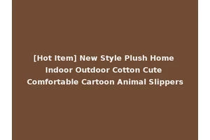[Hot Item] New Style Plush Home Indoor Outdoor Cotton Cute Comfortable Cartoon Animal Slippers
