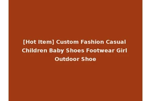 [Hot Item] Custom Fashion Casual Children Baby Shoes Footwear Girl Outdoor Shoe