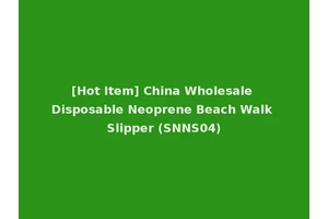 [Hot Item] China Wholesale Disposable Neoprene Beach Walk Slipper (SNNS04)