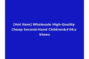 [Hot Item] Wholesale High-Quality Cheap Second-Hand Children's Shoes