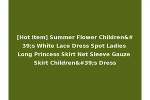 [Hot Item] Summer Flower Children's White Lace Dress Spot Ladies Long Princess Skirt Net Sleeve Gauze Skirt Children's Dress