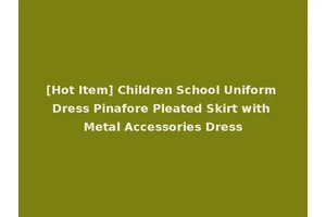 [Hot Item] Children School Uniform Dress Pinafore Pleated Skirt with Metal Accessories Dress