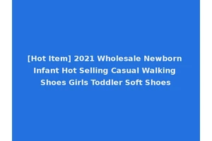 [Hot Item] 2021 Wholesale Newborn Infant Hot Selling Casual Walking Shoes Girls Toddler Soft Shoes