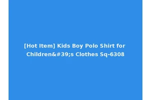 [Hot Item] Kids Boy Polo Shirt for Children's Clothes Sq-6308