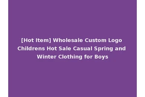 [Hot Item] Wholesale Custom Logo Childrens Hot Sale Casual Spring and Winter Clothing for Boys