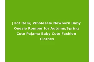 [Hot Item] Wholesale Newborn Baby Onesie Romper for Autumn/Spring Cute Pajama Baby Cute Fashion Clothes