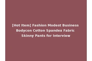 [Hot Item] Fashion Modest Business Bodycon Cotton Spandex Fabric Skinny Pants for Interview
