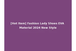 [Hot Item] Fashion Lady Shoes EVA Material 2024 New Style