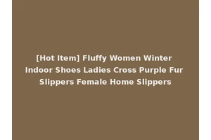 [Hot Item] Fluffy Women Winter Indoor Shoes Ladies Cross Purple Fur Slippers Female Home Slippers