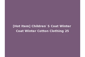 [Hot Item] Children′ S Coat Winter Coat Winter Cotton Clothing 25