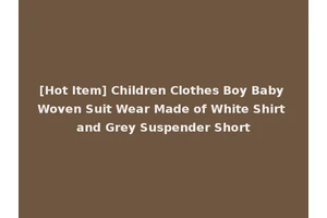 [Hot Item] Children Clothes Boy Baby Woven Suit Wear Made of White Shirt and Grey Suspender Short
