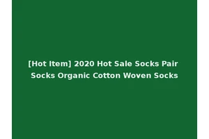 [Hot Item] 2020 Hot Sale Socks Pair Socks Organic Cotton Woven Socks