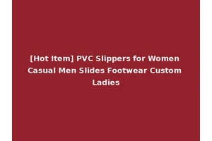 [Hot Item] PVC Slippers for Women Casual Men Slides Footwear Custom Ladies
