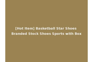 [Hot Item] Basketball Star Shoes Branded Stock Shoes Sports with Box
