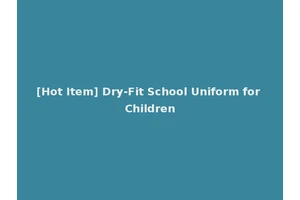 [Hot Item] Dry-Fit School Uniform for Children