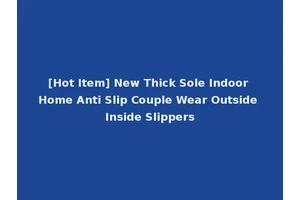 [Hot Item] New Thick Sole Indoor Home Anti Slip Couple Wear Outside Inside Slippers