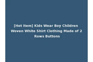 [Hot Item] Kids Wear Boy Children Woven White Shirt Clothing Made of 2 Rows Buttons