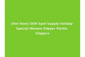 [Hot Item] OEM Spot Supply Holiday Special Women Slipper Plastic Slippers