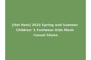 [Hot Item] 2023 Spring and Summer Children′ S Footwear Kids Mesh Casual Shoes