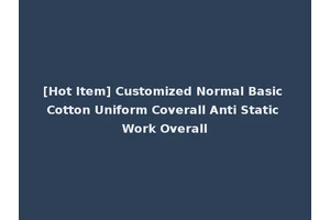 [Hot Item] Customized Normal Basic Cotton Uniform Coverall Anti Static Work Overall