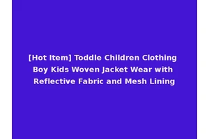 [Hot Item] Toddle Children Clothing Boy Kids Woven Jacket Wear with Reflective Fabric and Mesh Lining