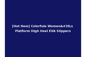 [Hot Item] Colorfule Women's Platform High Heel EVA Slippers