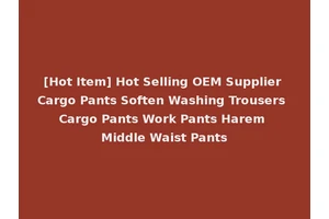 [Hot Item] Hot Selling OEM Supplier Cargo Pants Soften Washing Trousers Cargo Pants Work Pants Harem Middle Waist Pants