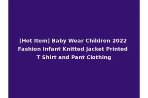 [Hot Item] Baby Wear Children 2022 Fashion Infant Knitted Jacket Printed T Shirt and Pant Clothing
